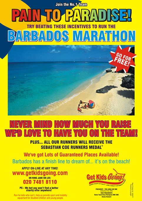 We have hundreds of guaranteed entry places available for the Barbados Marathon 2011 just waiting to be filled!

Get Kids Going! is a unique, national charity that gives disabled children and young people the wonderful opportunity of participating in sport. Help us to Turn their Dreams Into Reality.