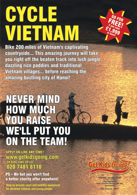 Cycle Vietnam in  2006 - At Get Kids Going! Bike 200 miles of Vietnam's captivatin countryside. This amazing journey will take you right off the beaten track into lush jungel, dazzling rice paddies and traditonal Vietnam villages before reaching the bustling city of Hanoi