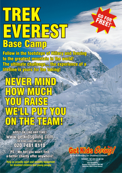 Trek Everest Base Camp in  2006 - At Get Kids Going! follow in the footsteps of Hillary and Tensing to the greatest mountain in the world.  The ultimate challenge, the experience of a lifetime is yours for the taking