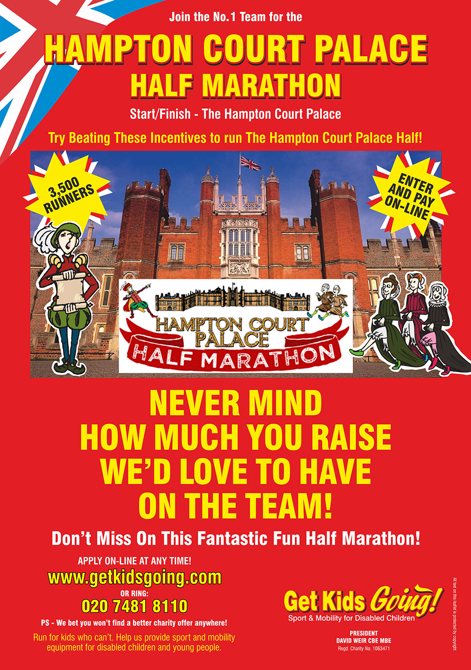 We have hundreds of guaranteed entry places available for the Hampton Court Palace Half Marathon just waiting to be filled!

Get Kids Going! is a unique, national charity that gives disabled children and young people the wonderful opportunity of participating in sport. Help us to Turn their Dreams Into Reality